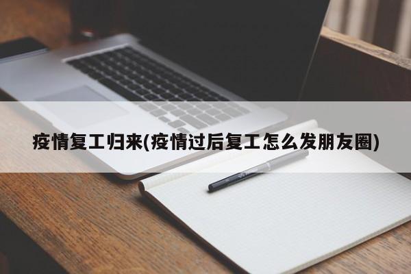 疫情复工归来(疫情过后复工怎么发朋友圈)
