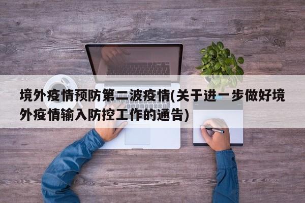 境外疫情预防第二波疫情(关于进一步做好境外疫情输入防控工作的通告)