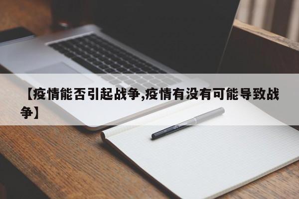 【疫情能否引起战争,疫情有没有可能导致战争】