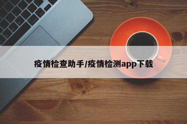 疫情检查助手/疫情检测app下载