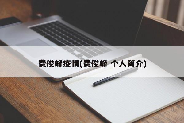 费俊峰疫情(费俊峰 个人简介)