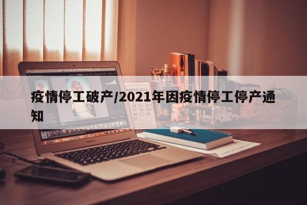 疫情停工破产/2021年因疫情停工停产通知