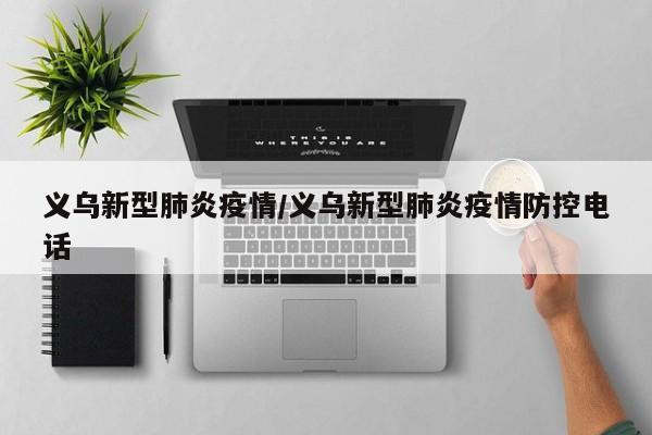 义乌新型肺炎疫情/义乌新型肺炎疫情防控电话